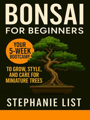 cover image of Bonsai for Beginners Your 5-Week Bootcamp to Grow, Style, and Care for Miniature Trees